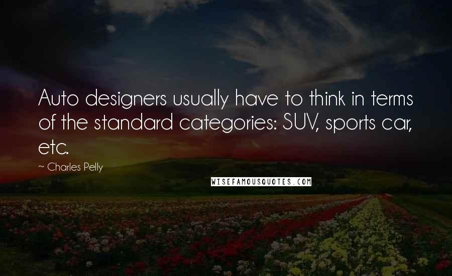 Charles Pelly Quotes: Auto designers usually have to think in terms of the standard categories: SUV, sports car, etc.