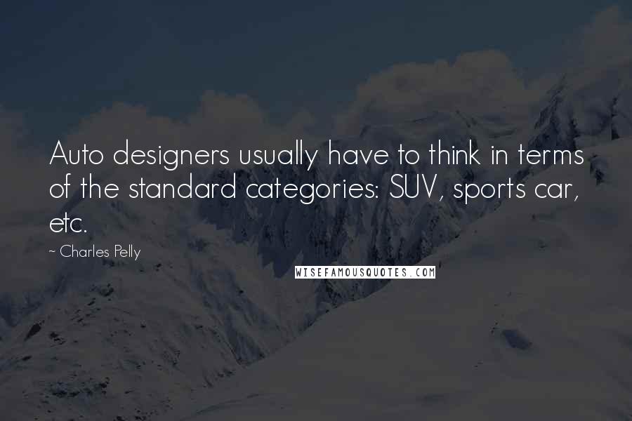 Charles Pelly Quotes: Auto designers usually have to think in terms of the standard categories: SUV, sports car, etc.