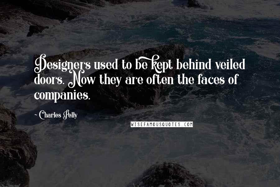 Charles Pelly Quotes: Designers used to be kept behind veiled doors. Now they are often the faces of companies.