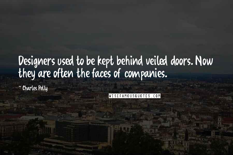 Charles Pelly Quotes: Designers used to be kept behind veiled doors. Now they are often the faces of companies.