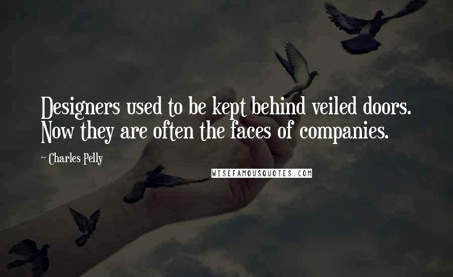 Charles Pelly Quotes: Designers used to be kept behind veiled doors. Now they are often the faces of companies.