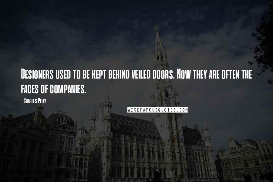 Charles Pelly Quotes: Designers used to be kept behind veiled doors. Now they are often the faces of companies.