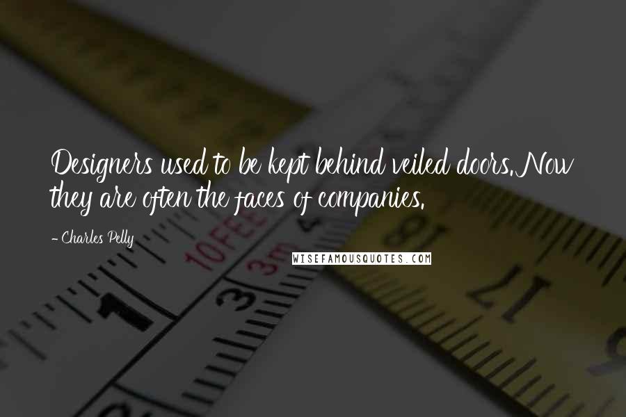 Charles Pelly Quotes: Designers used to be kept behind veiled doors. Now they are often the faces of companies.