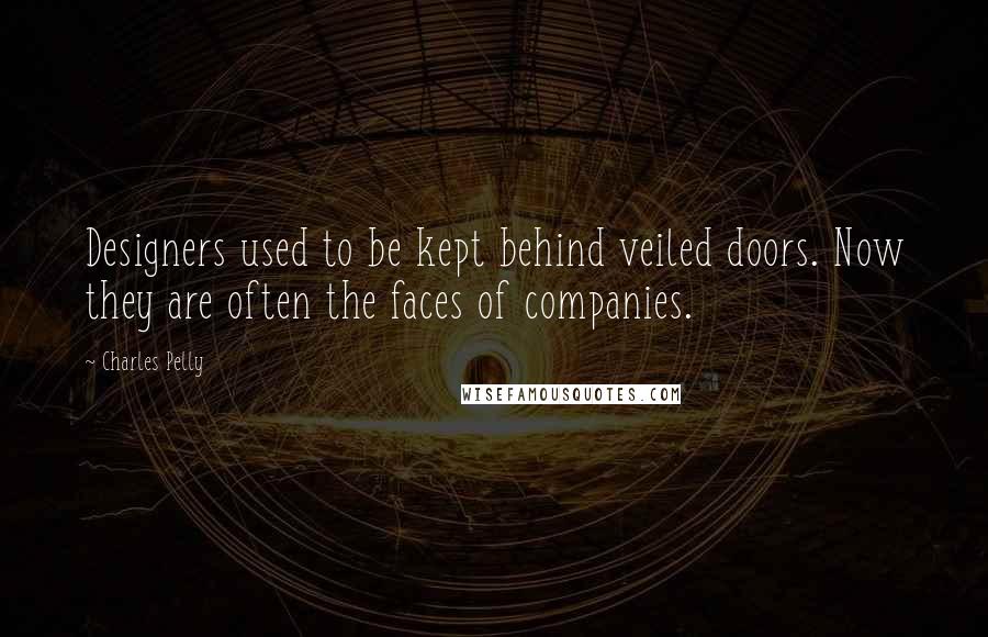 Charles Pelly Quotes: Designers used to be kept behind veiled doors. Now they are often the faces of companies.