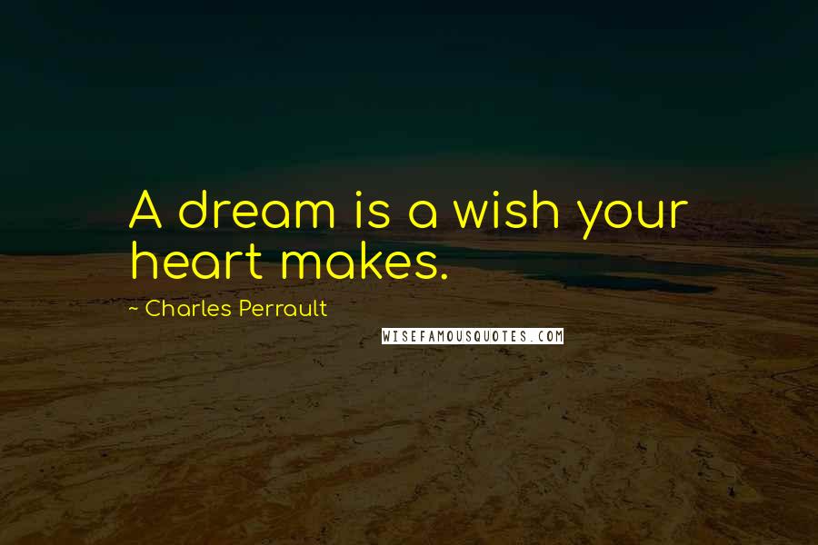 Charles Perrault Quotes: A dream is a wish your heart makes.