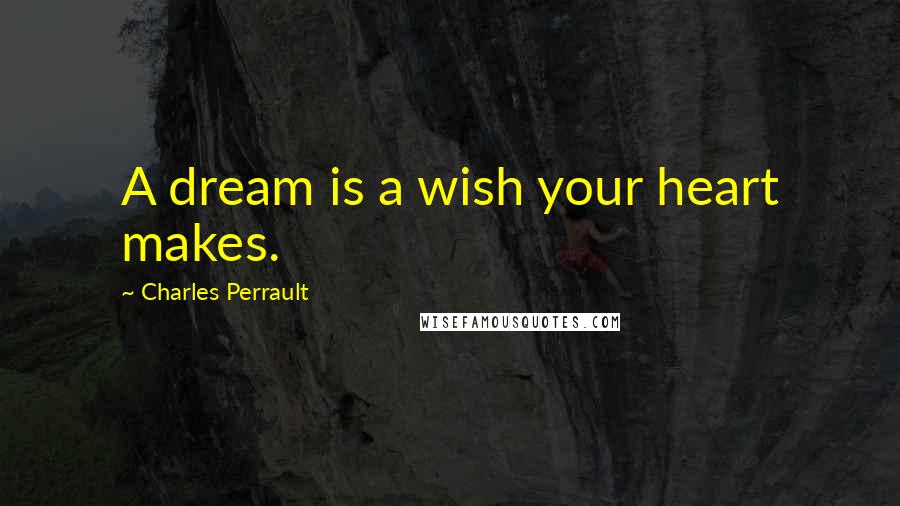 Charles Perrault Quotes: A dream is a wish your heart makes.