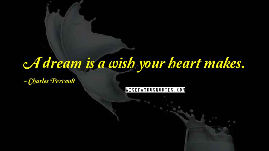 Charles Perrault Quotes: A dream is a wish your heart makes.