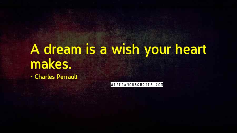 Charles Perrault Quotes: A dream is a wish your heart makes.