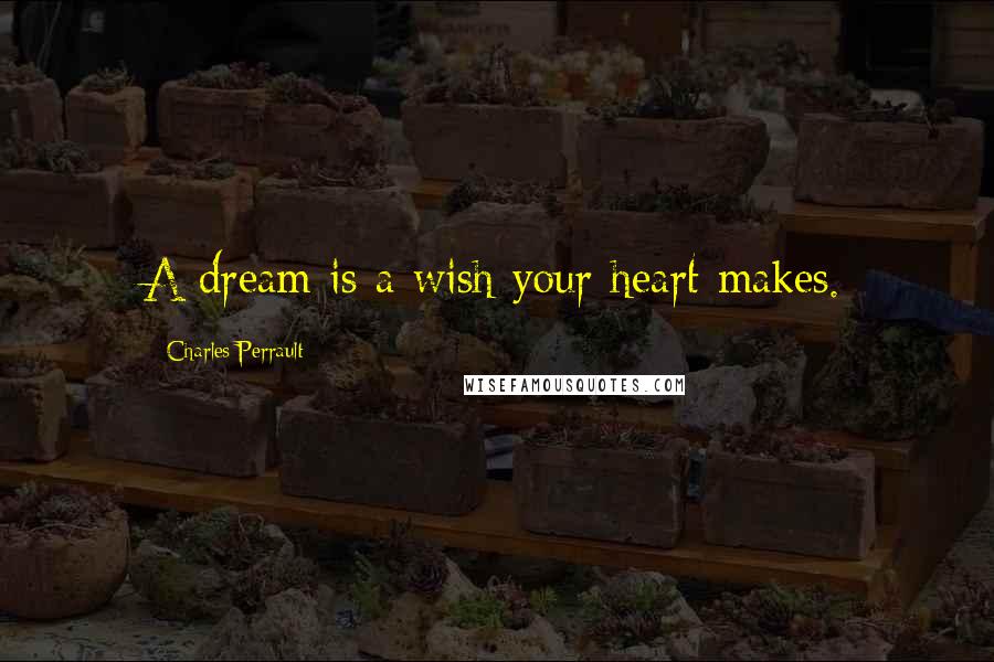 Charles Perrault Quotes: A dream is a wish your heart makes.