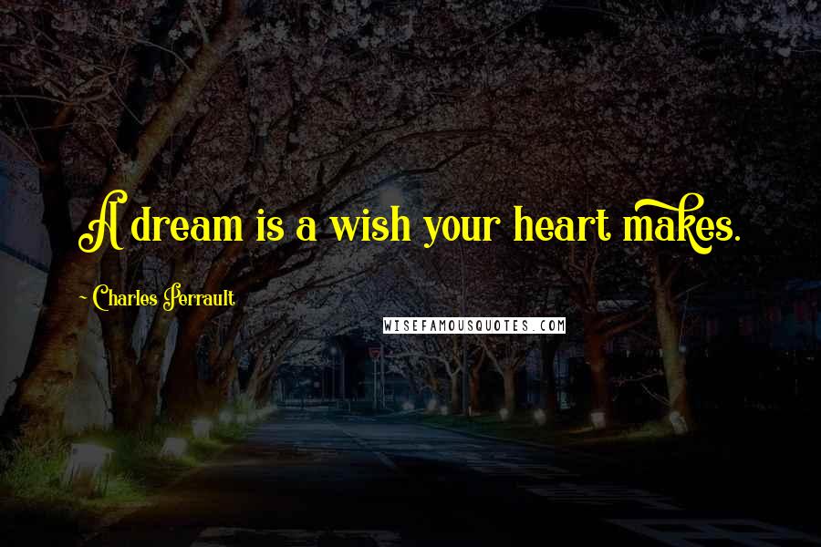 Charles Perrault Quotes: A dream is a wish your heart makes.