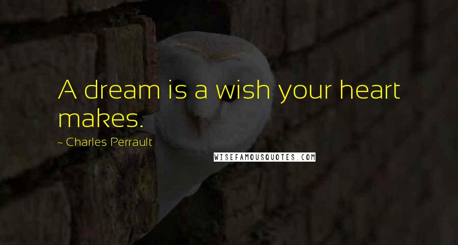 Charles Perrault Quotes: A dream is a wish your heart makes.