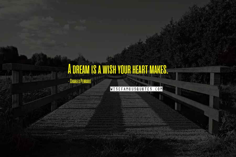 Charles Perrault Quotes: A dream is a wish your heart makes.