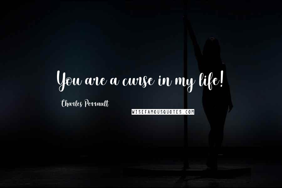 Charles Perrault Quotes: You are a curse in my life!