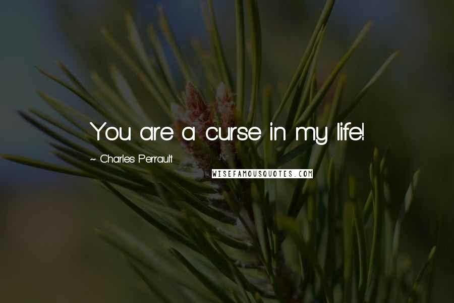 Charles Perrault Quotes: You are a curse in my life!