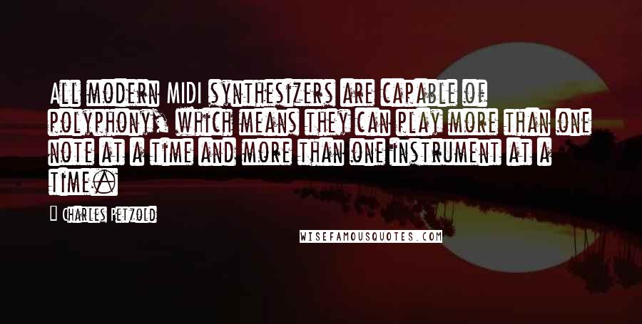 Charles Petzold Quotes: All modern MIDI synthesizers are capable of polyphony, which means they can play more than one note at a time and more than one instrument at a time.