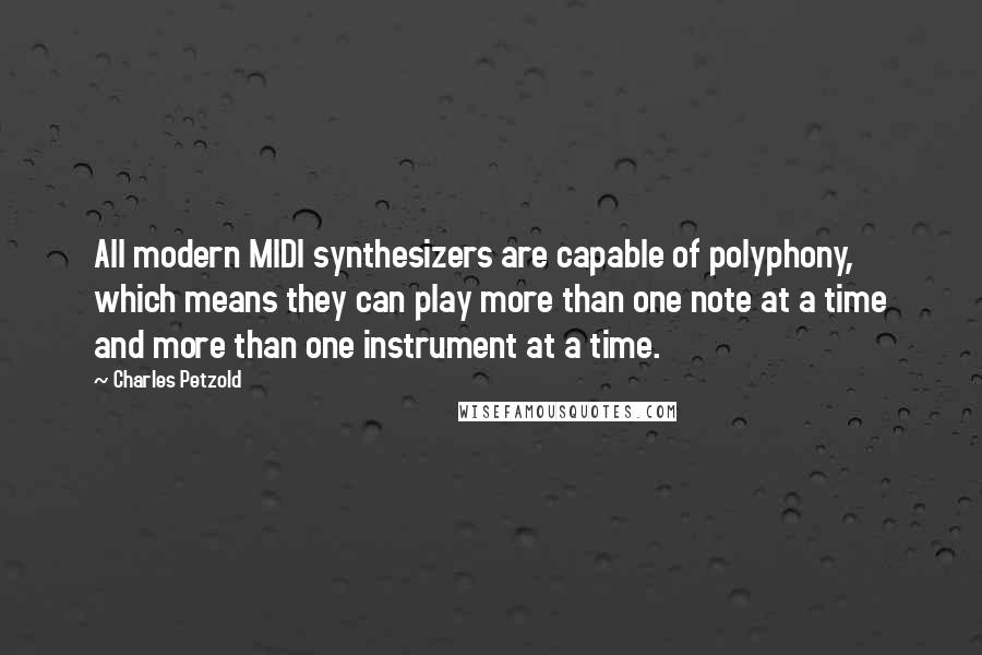 Charles Petzold Quotes: All modern MIDI synthesizers are capable of polyphony, which means they can play more than one note at a time and more than one instrument at a time.