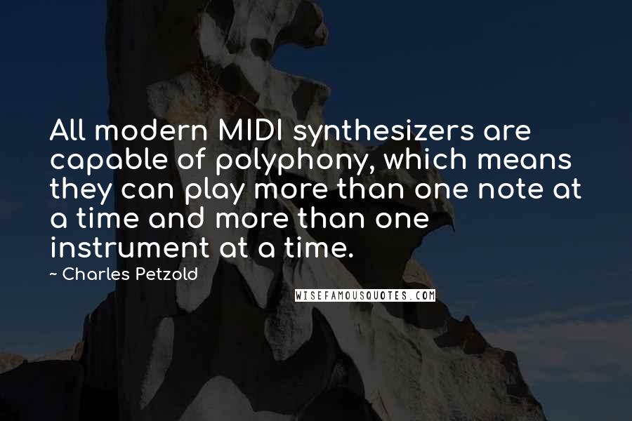 Charles Petzold Quotes: All modern MIDI synthesizers are capable of polyphony, which means they can play more than one note at a time and more than one instrument at a time.