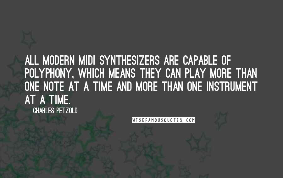 Charles Petzold Quotes: All modern MIDI synthesizers are capable of polyphony, which means they can play more than one note at a time and more than one instrument at a time.