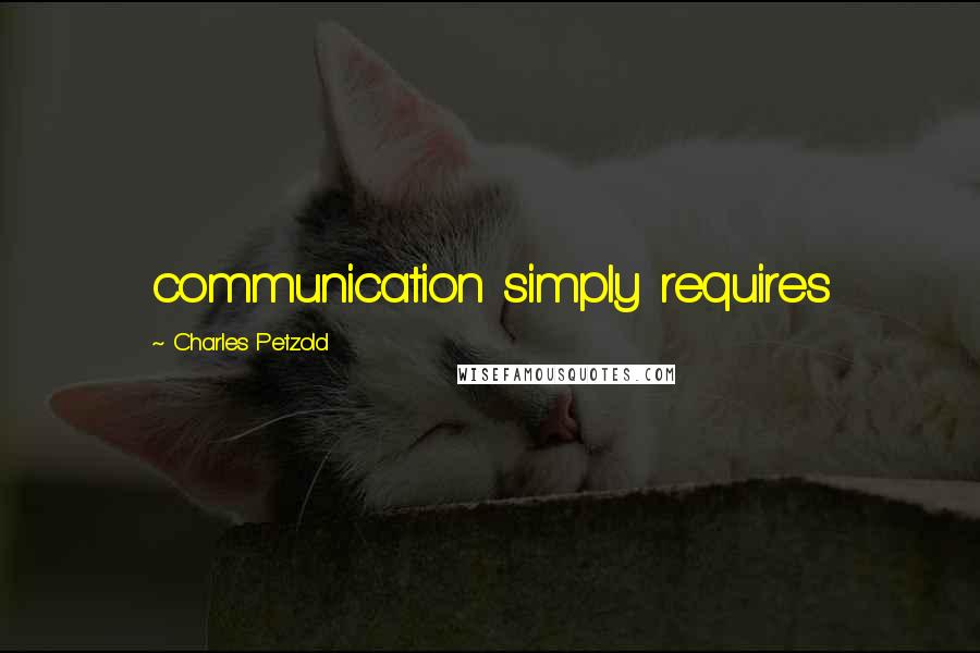 Charles Petzold Quotes: communication simply requires