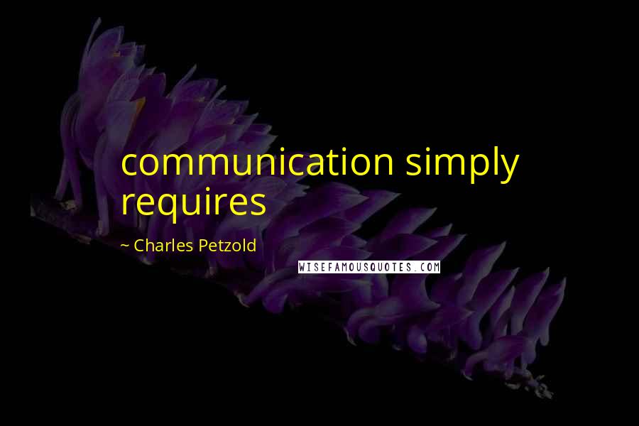 Charles Petzold Quotes: communication simply requires