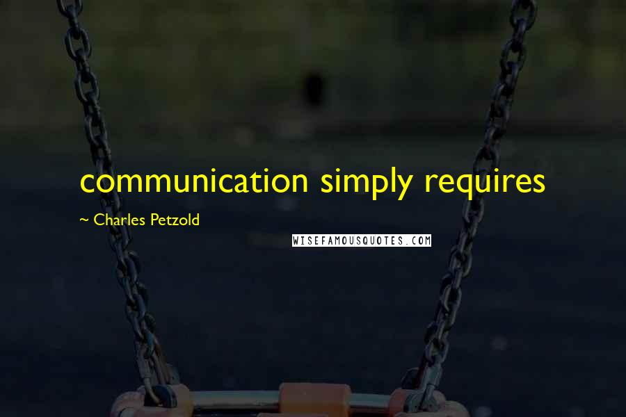Charles Petzold Quotes: communication simply requires