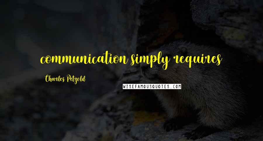 Charles Petzold Quotes: communication simply requires