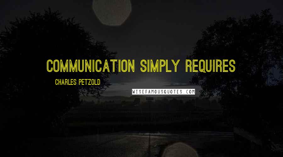 Charles Petzold Quotes: communication simply requires