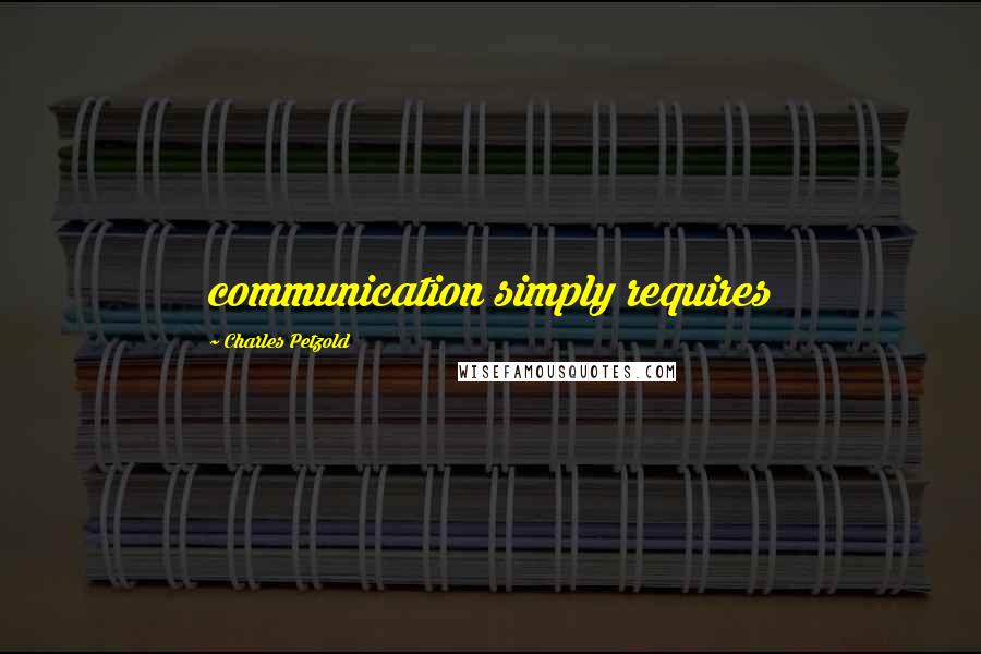 Charles Petzold Quotes: communication simply requires