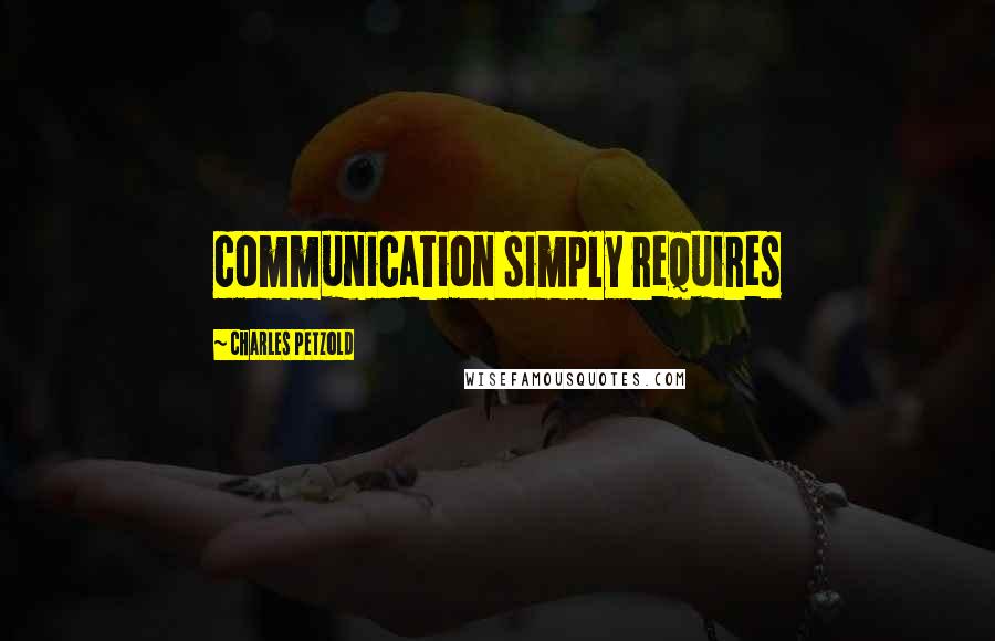 Charles Petzold Quotes: communication simply requires