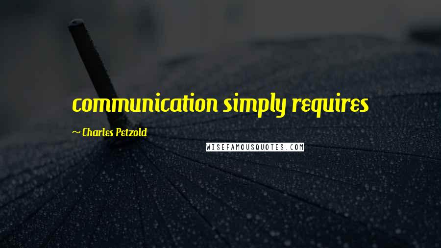 Charles Petzold Quotes: communication simply requires