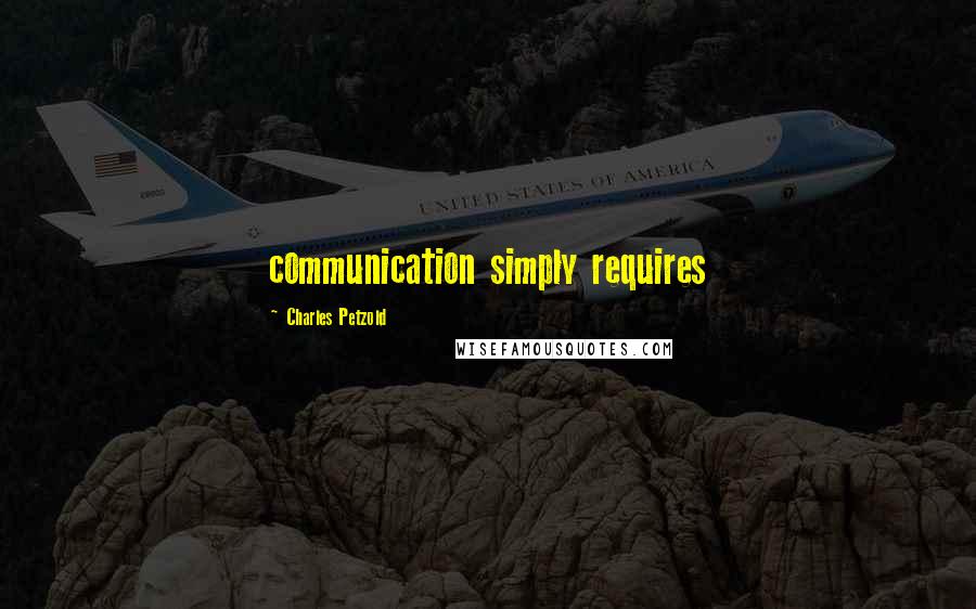 Charles Petzold Quotes: communication simply requires