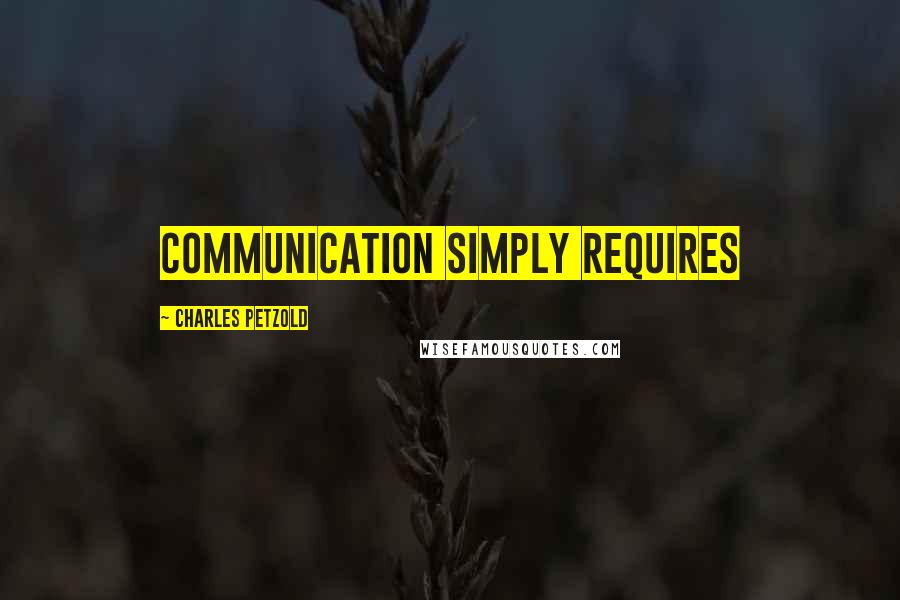 Charles Petzold Quotes: communication simply requires