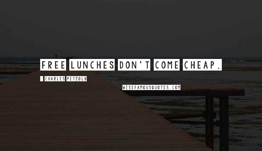 Charles Petzold Quotes: Free lunches don't come cheap.