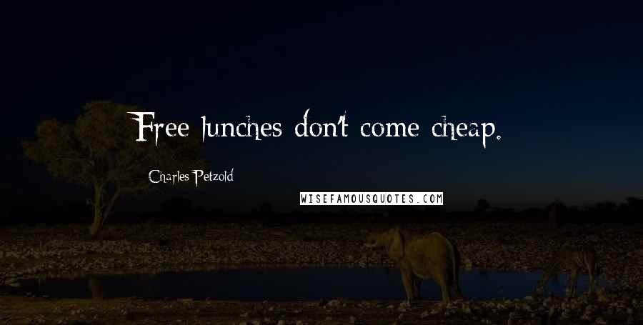 Charles Petzold Quotes: Free lunches don't come cheap.