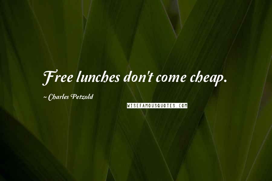 Charles Petzold Quotes: Free lunches don't come cheap.