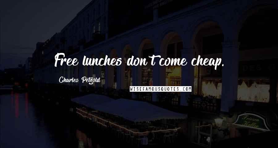 Charles Petzold Quotes: Free lunches don't come cheap.