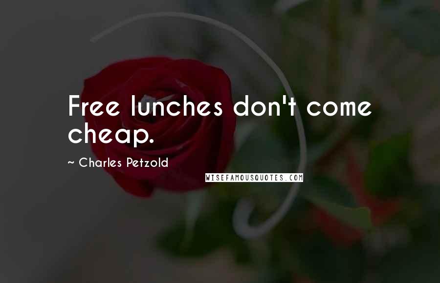 Charles Petzold Quotes: Free lunches don't come cheap.
