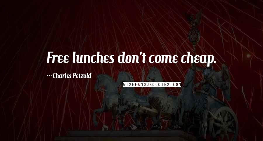 Charles Petzold Quotes: Free lunches don't come cheap.