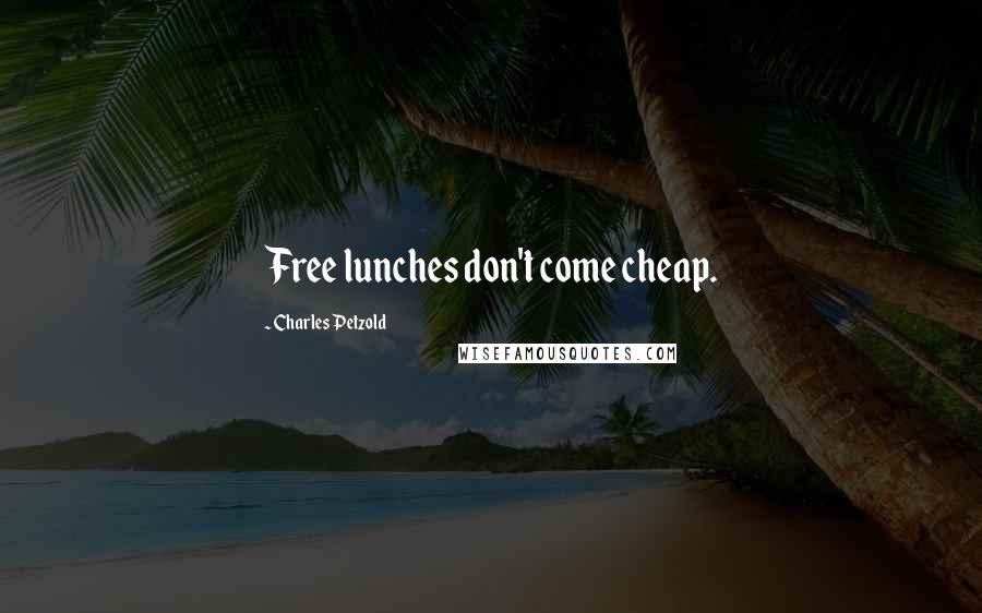 Charles Petzold Quotes: Free lunches don't come cheap.