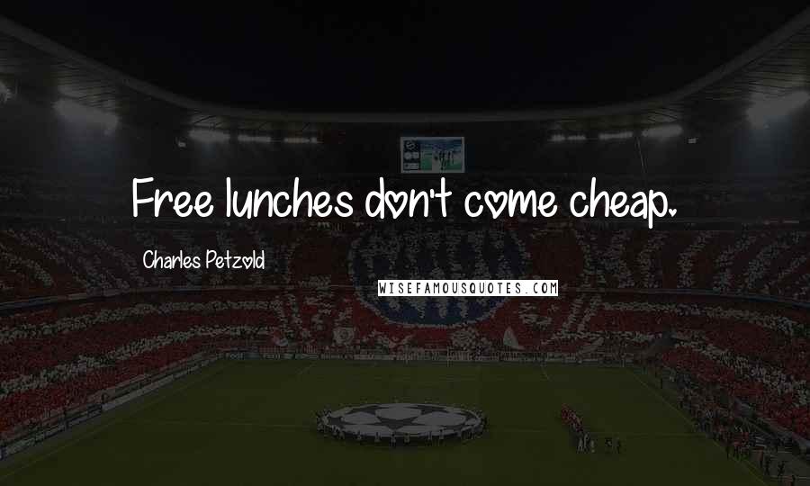 Charles Petzold Quotes: Free lunches don't come cheap.