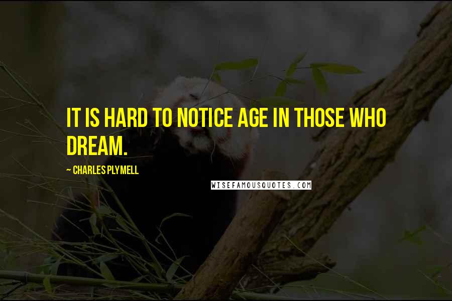 Charles Plymell Quotes: It is hard to notice age in those who dream.