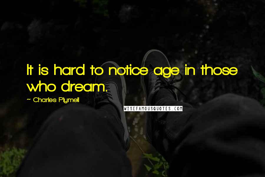 Charles Plymell Quotes: It is hard to notice age in those who dream.