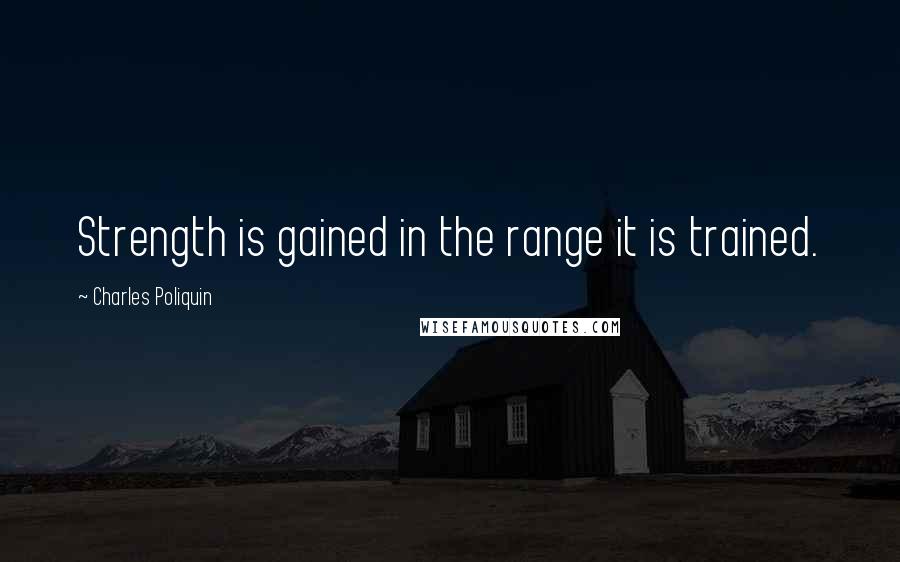 Charles Poliquin Quotes: Strength is gained in the range it is trained.