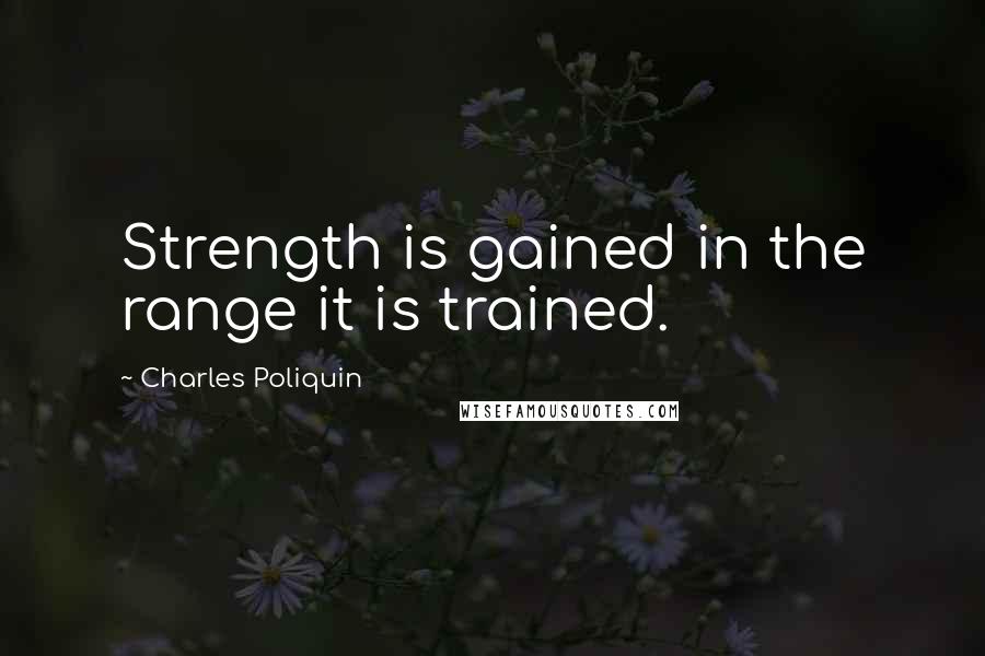 Charles Poliquin Quotes: Strength is gained in the range it is trained.