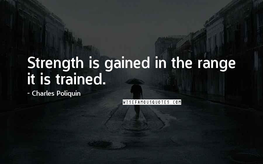 Charles Poliquin Quotes: Strength is gained in the range it is trained.