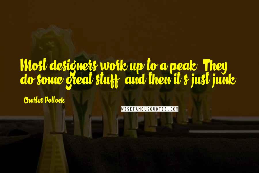 Charles Pollock Quotes: Most designers work up to a peak. They do some great stuff, and then it's just junk.