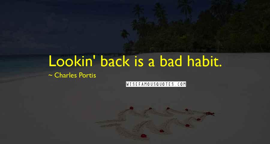 Charles Portis Quotes: Lookin' back is a bad habit.