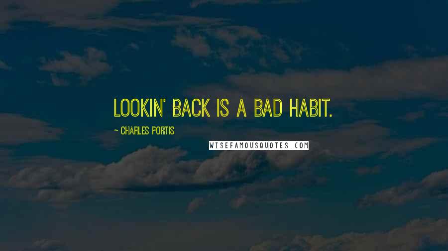 Charles Portis Quotes: Lookin' back is a bad habit.