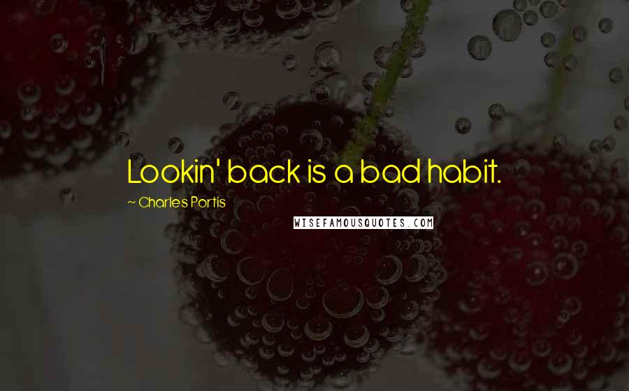 Charles Portis Quotes: Lookin' back is a bad habit.