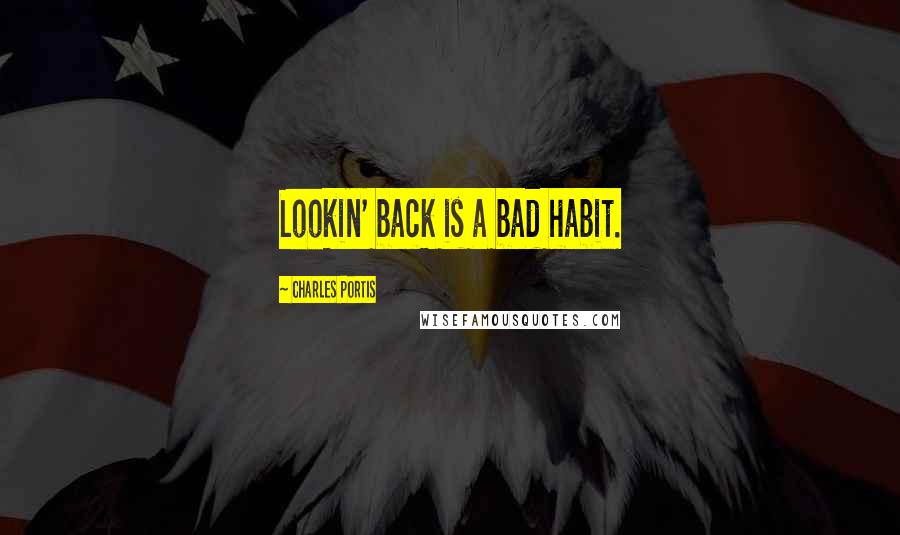 Charles Portis Quotes: Lookin' back is a bad habit.